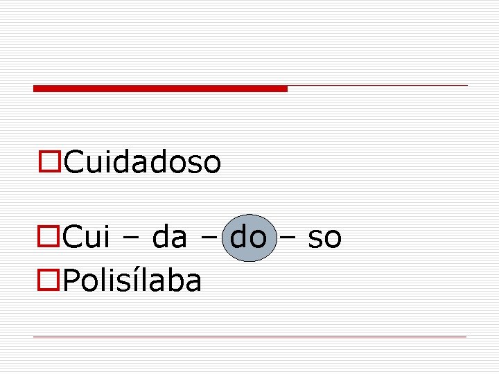 o. Cuidadoso o. Cui – da – do – so o. Polisílaba 