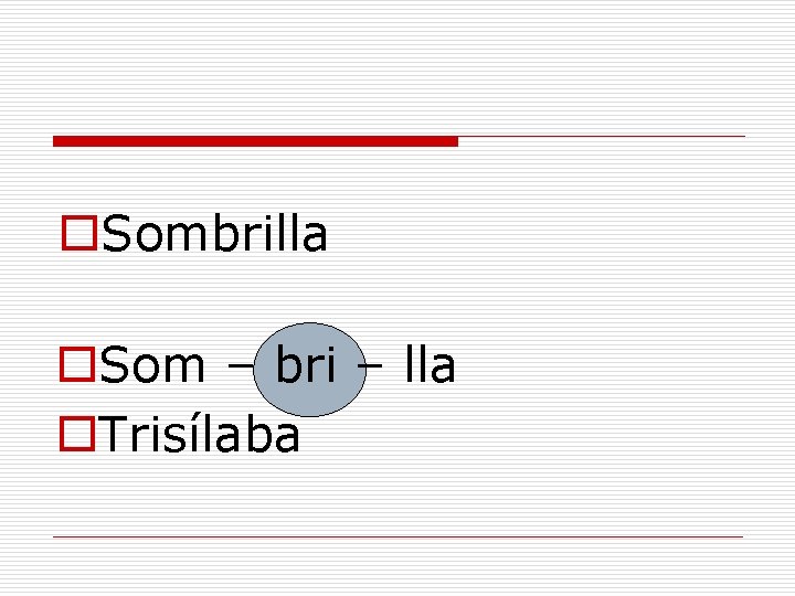 o. Sombrilla o. Som – bri – lla o. Trisílaba 