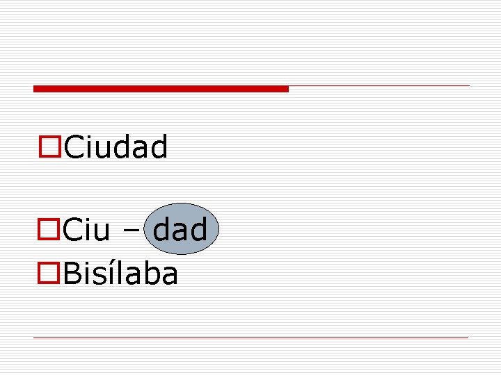 o. Ciudad o. Ciu – dad o. Bisílaba 