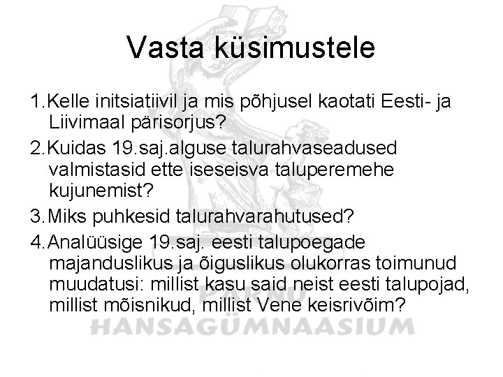 Vasta küsimustele 1. Kelle initsiatiivil ja mis põhjusel kaotati Eesti- ja Liivimaal pärisorjus? 2.
