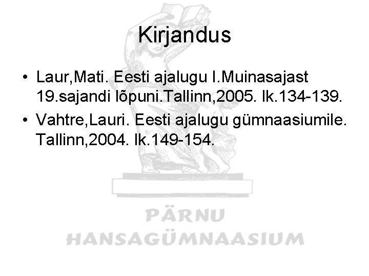 Kirjandus • Laur, Mati. Eesti ajalugu I. Muinasajast 19. sajandi lõpuni. Tallinn, 2005. lk.