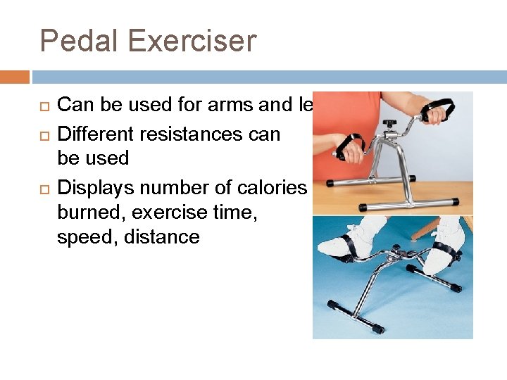 Pedal Exerciser Can be used for arms and legs Different resistances can be used
