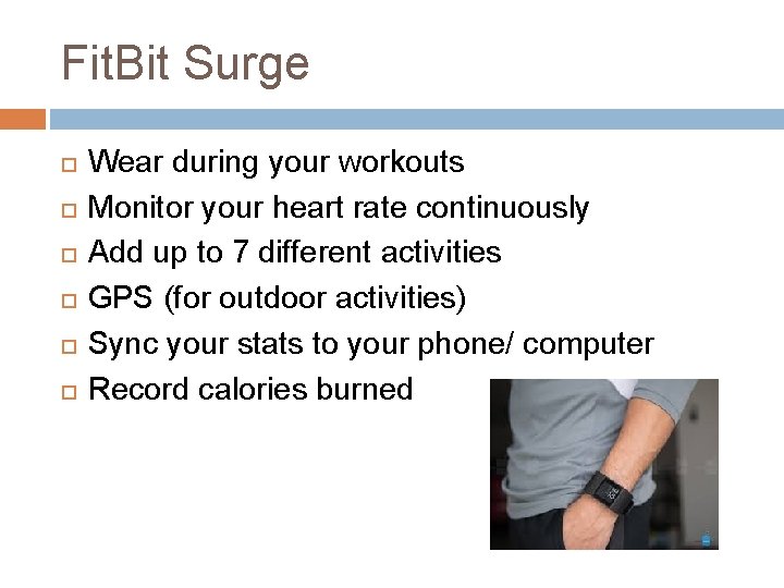 Fit. Bit Surge Wear during your workouts Monitor your heart rate continuously Add up