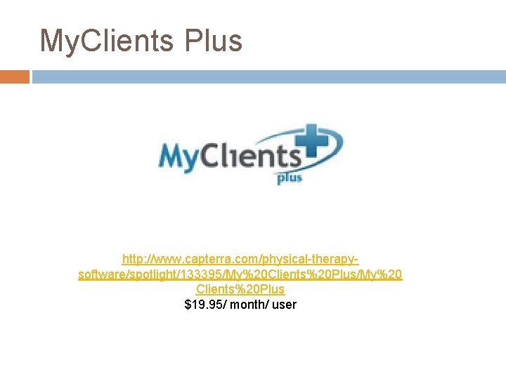 My. Clients Plus http: //www. capterra. com/physical-therapysoftware/spotlight/133395/My%20 Clients%20 Plus/My%20 Clients%20 Plus $19. 95/ month/