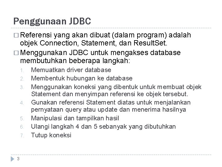 Penggunaan JDBC � Referensi yang akan dibuat (dalam program) adalah objek Connection, Statement, dan