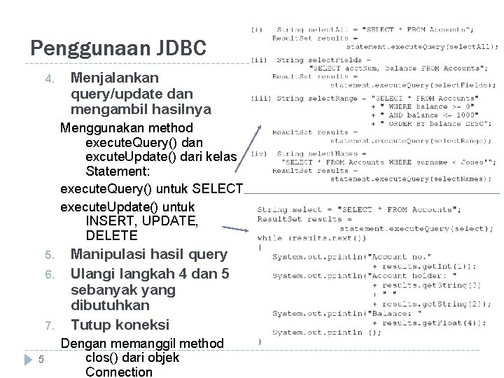 Penggunaan JDBC 4. Menjalankan query/update dan mengambil hasilnya Menggunakan method execute. Query() dan excute.
