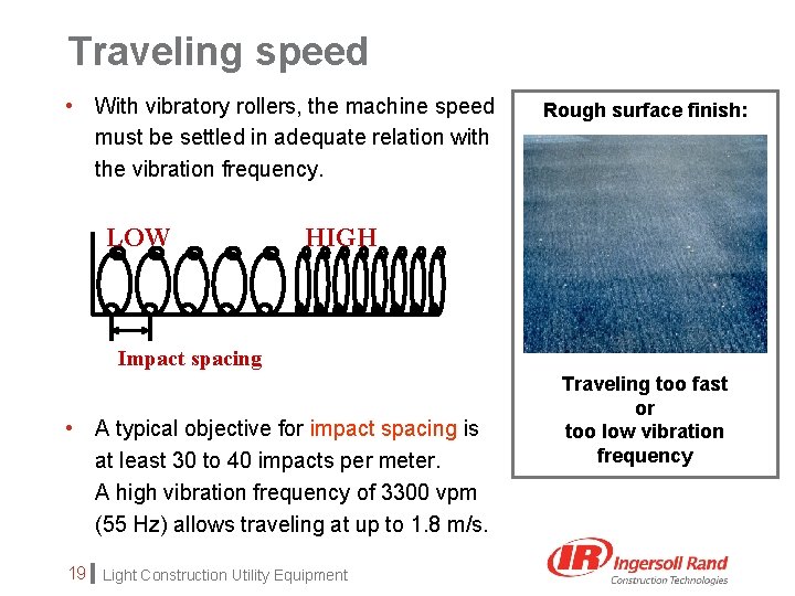 Traveling speed • With vibratory rollers, the machine speed Rough surface finish: must be