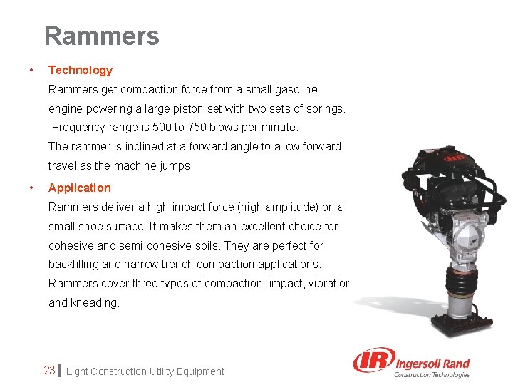 Rammers • Technology Rammers get compaction force from a small gasoline engine powering a