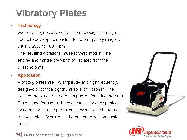 Vibratory Plates • Technology Gasoline engines drive one eccentric weight at a high speed