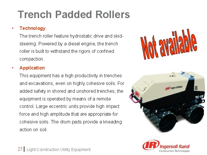 Trench Padded Rollers • Technology The trench roller feature hydrostatic drive and skidsteering. Powered