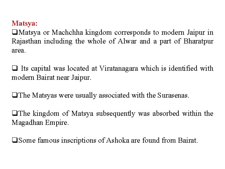 Matsya: q. Matsya or Machchha kingdom corresponds to modern Jaipur in Rajasthan including the