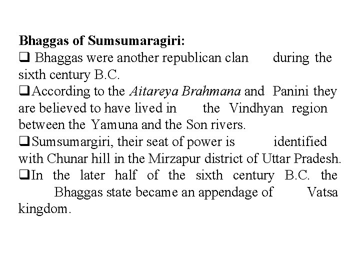 Bhaggas of Sumsumaragiri: q Bhaggas were another republican clan during the sixth century B.