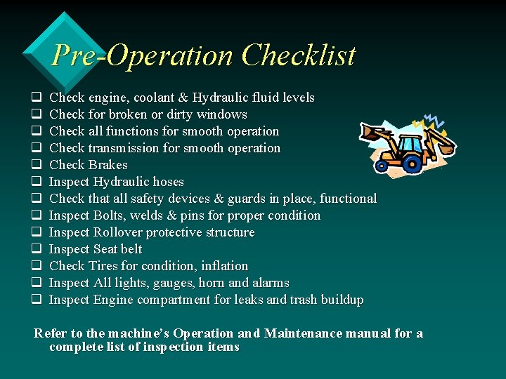 Pre-Operation Checklist q q q q Check engine, coolant & Hydraulic fluid levels Check