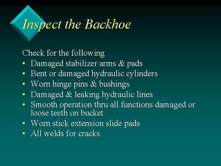 Inspect the Backhoe Check for the following • Damaged stabilizer arms & pads •
