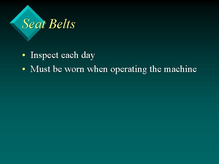 Seat Belts • Inspect each day • Must be worn when operating the machine