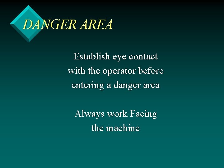 DANGER AREA Establish eye contact with the operator before entering a danger area Always
