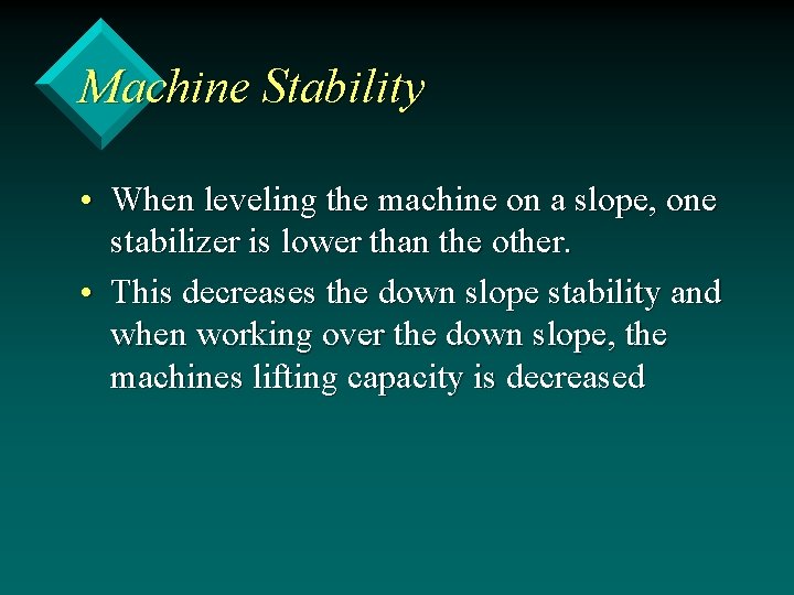 Machine Stability • When leveling the machine on a slope, one stabilizer is lower