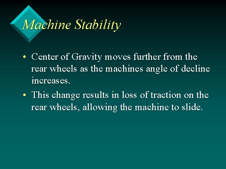 Machine Stability • Center of Gravity moves further from the rear wheels as the