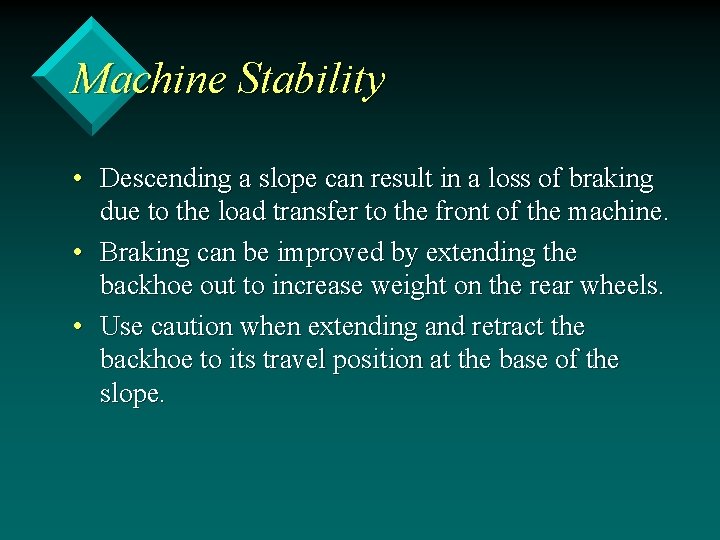 Machine Stability • Descending a slope can result in a loss of braking due