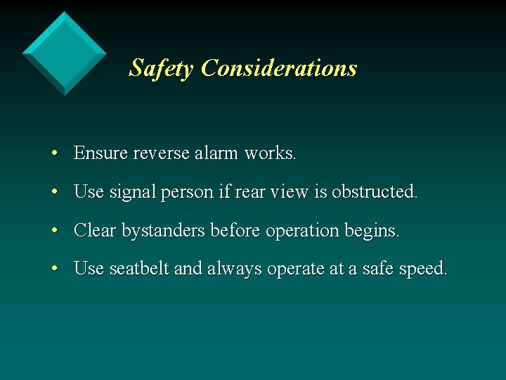 Safety Considerations • Ensure reverse alarm works. • Use signal person if rear view