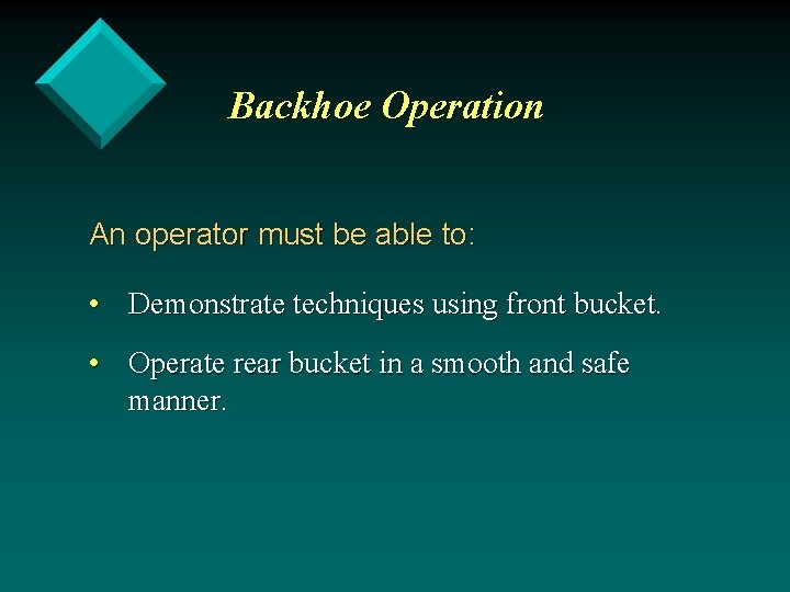 Backhoe Operation An operator must be able to: • Demonstrate techniques using front bucket.