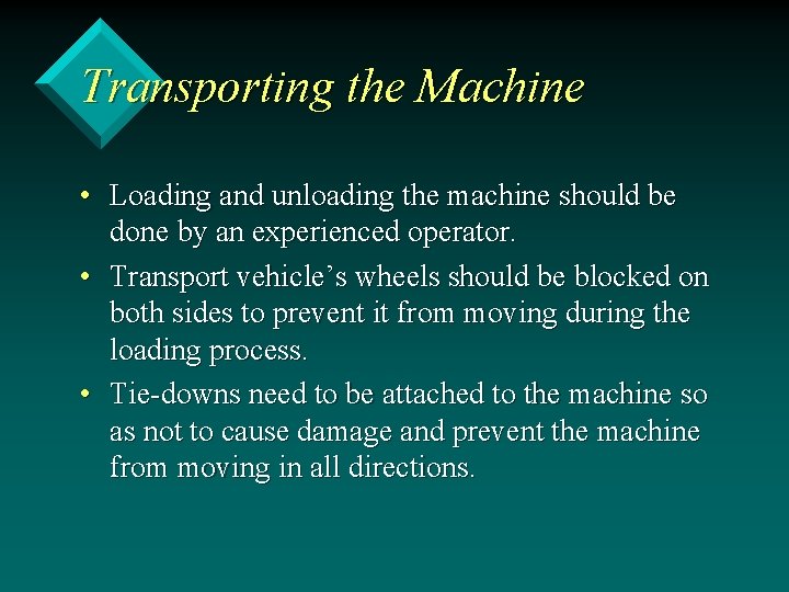 Transporting the Machine • Loading and unloading the machine should be done by an