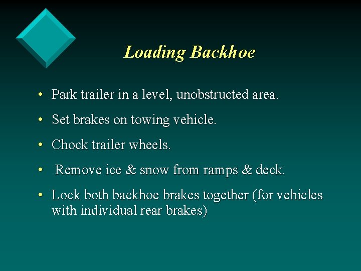 Loading Backhoe • Park trailer in a level, unobstructed area. • Set brakes on