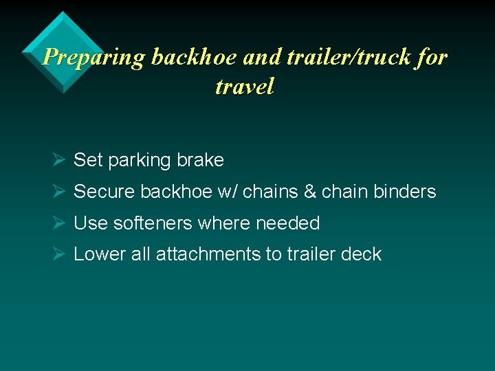 Preparing backhoe and trailer/truck for travel Ø Set parking brake Ø Secure backhoe w/