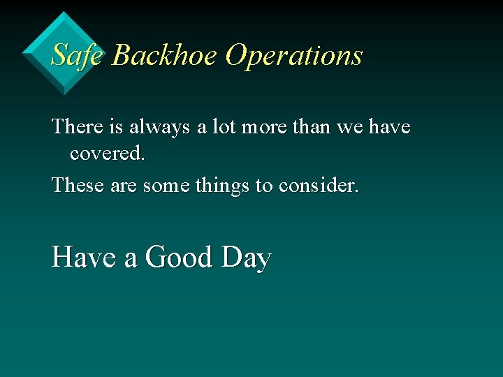Safe Backhoe Operations There is always a lot more than we have covered. These