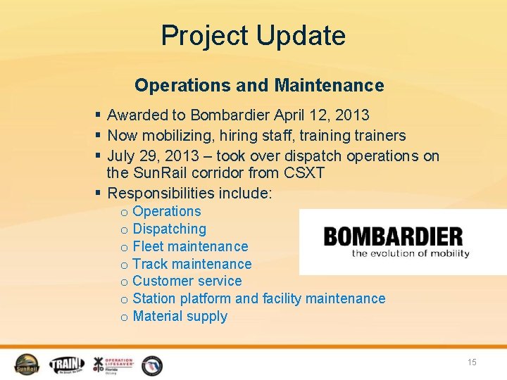 Project Update Operations and Maintenance § Awarded to Bombardier April 12, 2013 § Now