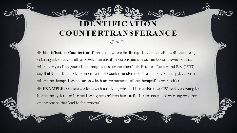IDENTIFICATION COUNTERTRANSFERANCE v Identification Countertransference: is where therapist over-identifies with the client, entering into