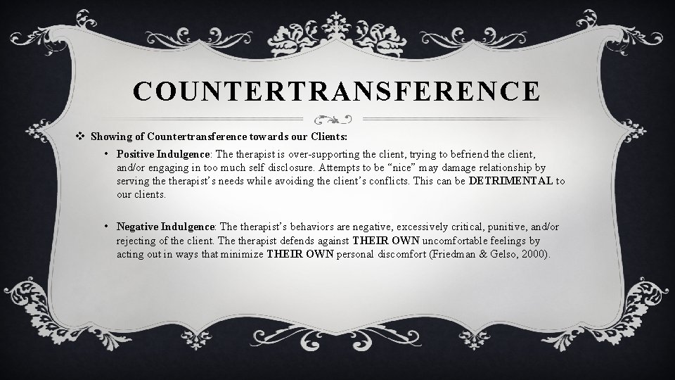 COUNTERTRANSFERENCE v Showing of Countertransference towards our Clients: • Positive Indulgence: The therapist is