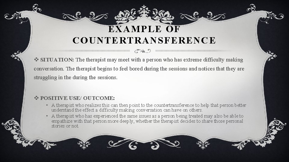 EXAMPLE OF COUNTERTRANSFERENCE v SITUATION: The therapist may meet with a person who has