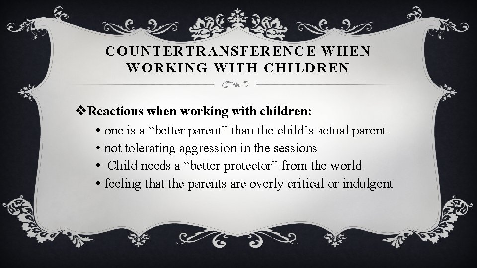 COUNTERTRANSFERENCE WHEN WORKING WITH CHILDREN v. Reactions when working with children: • one is
