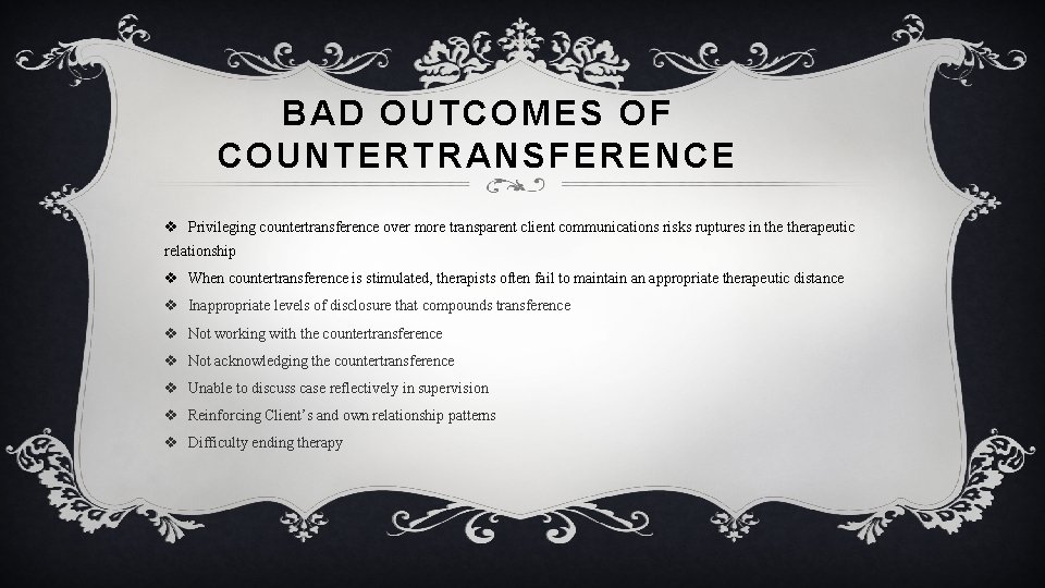 BAD OUTCOMES OF COUNTERTRANSFERENCE v Privileging countertransference over more transparent client communications risks ruptures