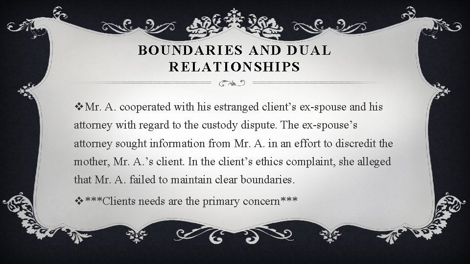BOUNDARIES AND DUAL RELATIONSHIPS v. Mr. A. cooperated with his estranged client’s ex-spouse and