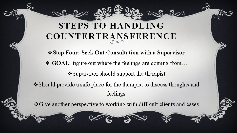 STEPS TO HANDLING COUNTERTRANSFERENCE v. Step Four: Seek Out Consultation with a Supervisor v