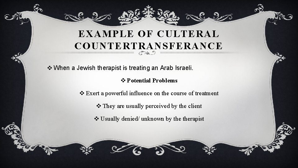 EXAMPLE OF CULTERAL COUNTERTRANSFERANCE v When a Jewish therapist is treating an Arab Israeli.