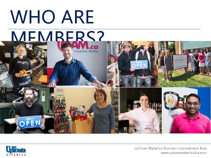 WHO ARE MEMBERS? Up. Town Waterloo Business Improvement Area www. uptownwaterloobia. com 