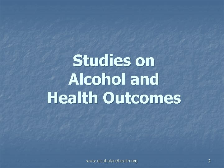 Studies on Alcohol and Health Outcomes www. alcoholandhealth. org 2 