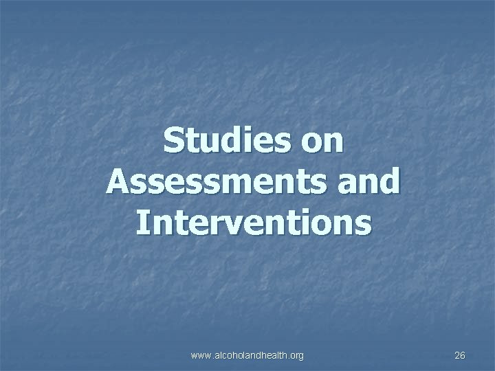 Studies on Assessments and Interventions www. alcoholandhealth. org 26 