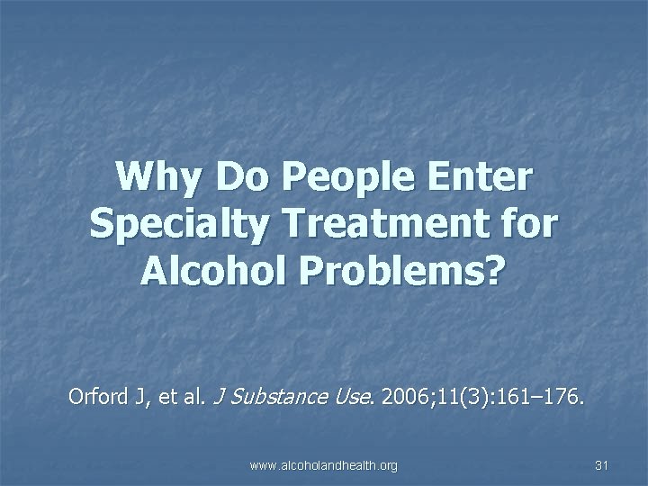 Why Do People Enter Specialty Treatment for Alcohol Problems? Orford J, et al. J