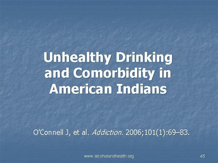 Unhealthy Drinking and Comorbidity in American Indians O’Connell J, et al. Addiction. 2006; 101(1):