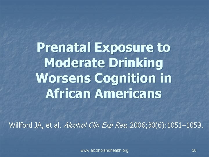 Prenatal Exposure to Moderate Drinking Worsens Cognition in African Americans Willford JA, et al.
