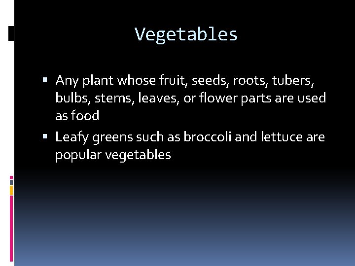 Vegetables Any plant whose fruit, seeds, roots, tubers, bulbs, stems, leaves, or flower parts