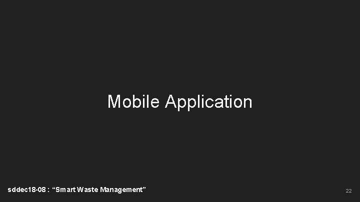 Mobile Application sddec 18 -08 : “Smart Waste Management” 22 