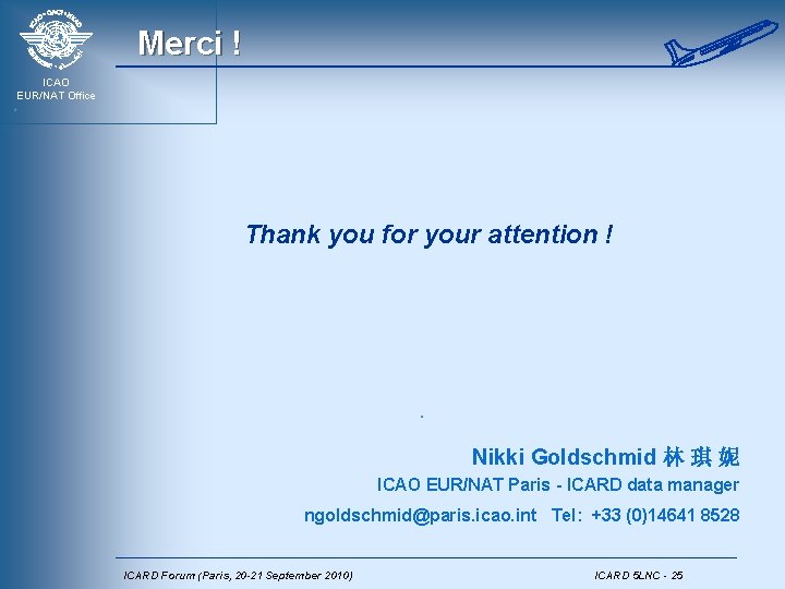 Merci ! ICAO EUR/NAT Office Thank you for your attention ! Nikki Goldschmid 林