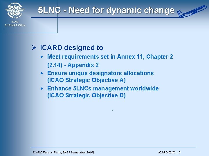 5 LNC - Need for dynamic change ICAO EUR/NAT Office Ø ICARD designed to