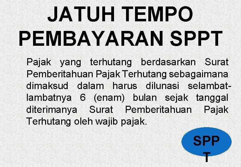 JATUH TEMPO PEMBAYARAN SPPT Pajak yang terhutang berdasarkan Surat Pemberitahuan Pajak Terhutang sebagaimana dimaksud