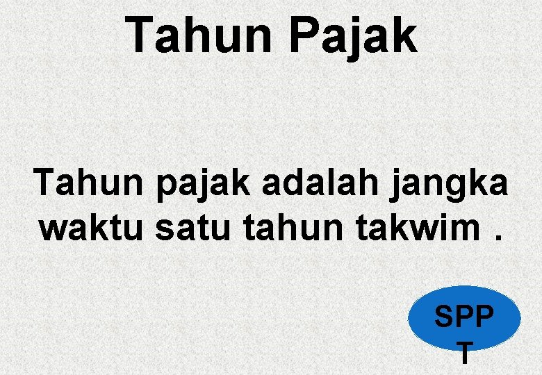 Tahun Pajak Tahun pajak adalah jangka waktu satu tahun takwim. SPP T 